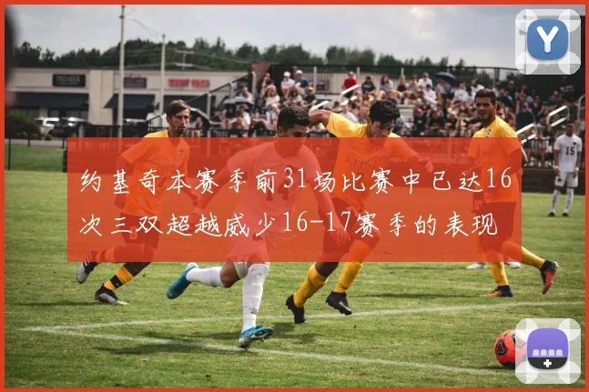 约基奇本赛季前31场比赛中已达16次三双超越威少16-17赛季的表现