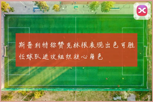 斯普利特称赞克林根表现出色可胜任球队进攻组织核心角色